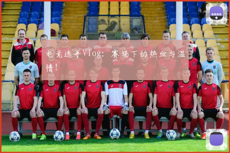 电竞选手Vlog：赛场下的热血与温情！