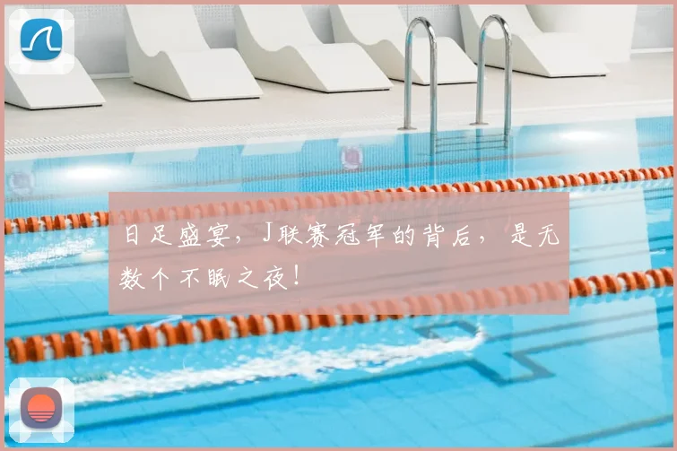 日足盛宴，J联赛冠军的背后，是无数个不眠之夜！